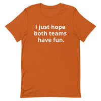 I just hope both teams have fun - Unisex t-shirt