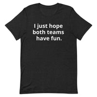 I just hope both teams have fun - Unisex t-shirt