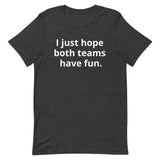 I just hope both teams have fun - Unisex t-shirt