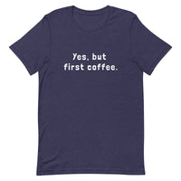 Yes, but first coffee - Unisex t-shirt