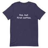 Yes, but first coffee - Unisex t-shirt