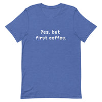 Yes, but first coffee - Unisex t-shirt