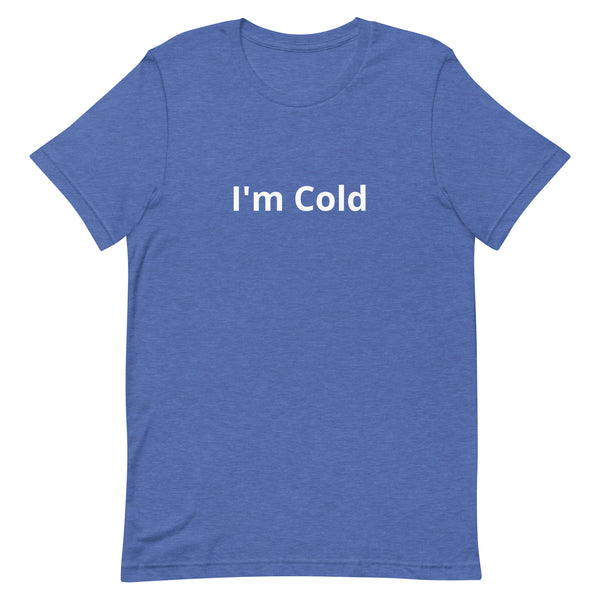 I'm Cold - Unisex t-shirt