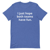 I just hope both teams have fun - Unisex t-shirt