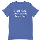 I just hope both teams have fun - Unisex t-shirt