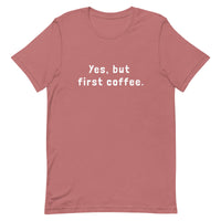 Yes, but first coffee - Unisex t-shirt