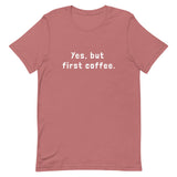 Yes, but first coffee - Unisex t-shirt