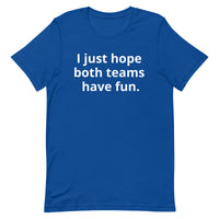 I just hope both teams have fun - Unisex t-shirt