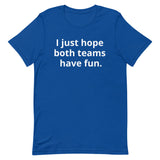 I just hope both teams have fun - Unisex t-shirt